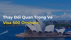 Thay Đổi Quan Trọng Về Visa 500 Onshore