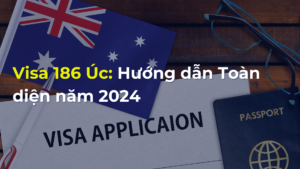 Visa 186 Úc Hướng dẫn Toàn diện năm 2024