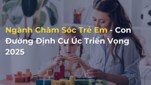 Con Đường Định Cư Qua Ngành Chăm Sóc Trẻ Em