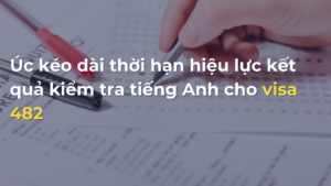 Úc kéo dài thời gian hiệu lực kết quả kiểm tra tiếng Anh cho visa 482