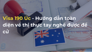 Visa 190 Úc - Hướng dẫn toàn diện về thị thực tay nghề được đề cử